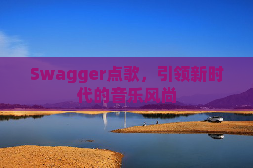 Swagger点歌,引领新时代的音乐风尚